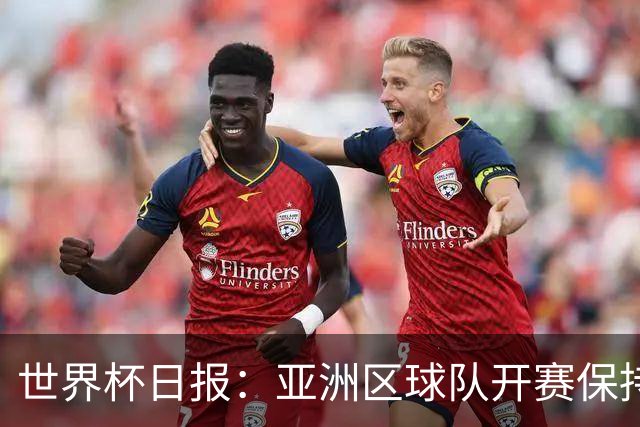 世界杯日报：亚洲区球队开赛保持不败 中国裁判傅明迎首秀